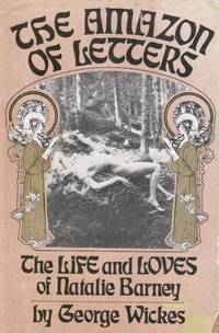 The Amazon of Letters: the Life and Loves of Natalie Barney by Wickes, George - 1976