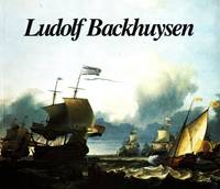 Ludolf Backhuysen. Emden 1630 - Amsterdam 1708. Ein Versuch, Leben und Werk des Künstlers zu...