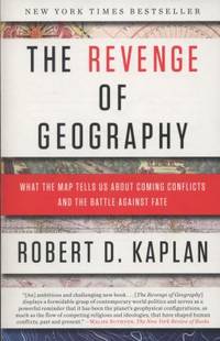 The Revenge of Geography: What the Map Tells Us about Coming Conflicts and the Battle Against Fate