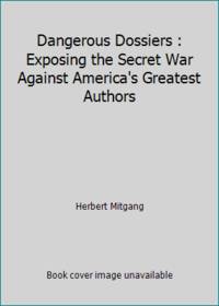 Dangerous Dossiers : Exposing the Secret War Against America's Greatest Authors