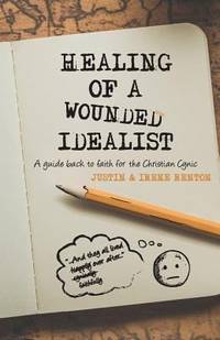 Healing of a Wounded Idealist : A Guide Back to Faith for the Christian Cynic