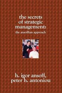 The Secrets of Strategic Management : The Ansoffian Approach by Peter H. Antoniou - 2006