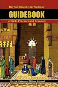 The Naqshbandi Sufi Tradition Guidebook of Daily Practices and Devotions by Muhammad Hisham Kabbani - 2004-04-03