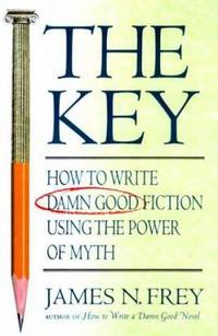 The Key : How to Write Damn Good Fiction Using the Power of Myth
