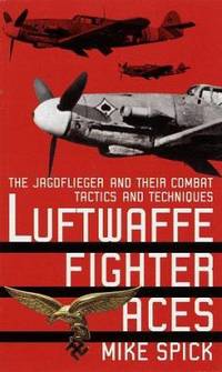 Luftwaffe Fighter Aces : The Jagdflieger and Their Combat Tactics and Techniques