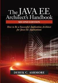 The Java EE Architect?s Handbook, 2nd Edition : How to Be a Successful Application Architect for...
