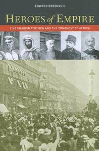 Heroes of Empire: Five Charismatic Men and the Conquest of Africa