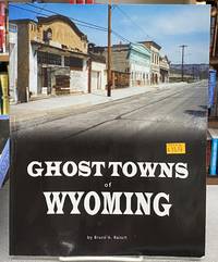 Ghost Towns of Wyoming by Bruce A. Raisch - 2006