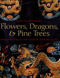 Flowers, Dragons and Pine Trees: Asian Textiles in the Collection of the Spencer Museum of Art by Dusenberry, Mary - 2004-10-12