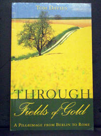 Through Fields of Gold: A Pilgrimage from Berlin to Rome by Tom Davies - 2000