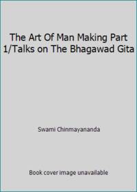 The Art Of Man Making Part 1/Talks on The Bhagawad Gita