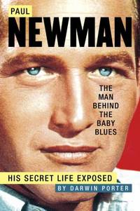 Paul Newman, the Man Behind the Baby Blues : His Secret Life Exposed