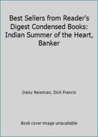 Best Sellers from Reader&#039;s Digest Condensed Books: Indian Summer of the Heart, Banker by Daisy Newman, Dick Francis - 2014