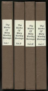 The Works of the Right Honourable Lady Mary Wortley Montagu, Including Her Correspondence, Poems, and Essays: In Five Volumes (Incomplete)