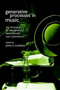 Generative Processes in Music: The Psychology of Performance, Improvisation, and Composition