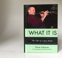 What It Is. The Life of a Jazz Artist. David Liebman in Conversation with Lewis Porter.