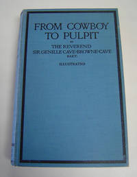 From Cowboy to Pulpit by Cave-Browne-Cave, Reverend Sir Genille, Bart - 1926