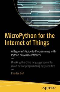 MicroPython for the Internet of Things: A Beginner's Guide to Programming with Python on...