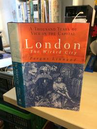 London. The Wicked City. A Thousand Years of Vice in the Capital by Fergus Linnane - 2003