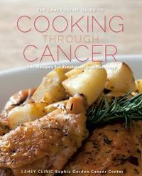 Cooking Through Cancer : Eating Well Through Treatment and Recovery