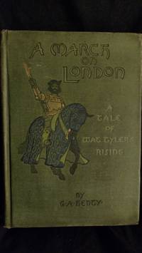 A MARCH ON LONDON, BEING A STORY OF WAT TYLER'S INSURRECTION by G.A. HENTY - Hardcover - Signed - 1897 - from Antique Books Den (SKU: 001190)