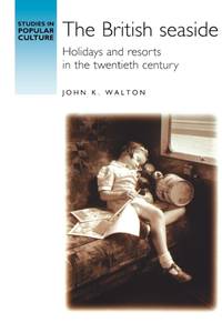 The British seaside : Holidays and resorts in the twentieth century
