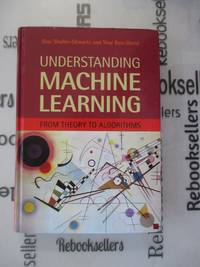 Understanding Machine Learning: From Theory to Algorithms by Shalev-Shwartz, Shai; Ben-David, Shai - 2014-05-19