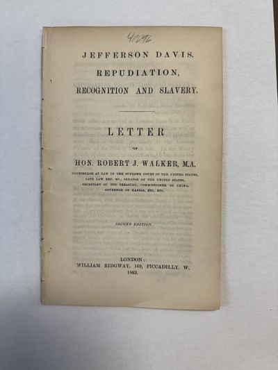 JEFFERSON DAVIS. REPUDIATION, RECOGNITION AND SLAVERY. LETTER OF HON. ROBERT J. WALKER, M.A. COUNSELLOR AT LAW IN THE SUPREME COURT OF THE UNITED STATES. . . GOVERNOR OF KANSAS, ETC. ETC. SECOND EDITION