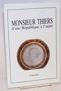 image of Monsieur Thiers: D'une Republique a l'autre: colloque tenu a l'Academie des Sciences, lettres et arts de Marseille, le 14 novembre 1997