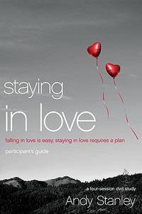 Staying in Love : Falling in Love Is Easy, Staying in Love Requires a Plan