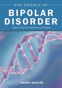 The Essence of Bipolar Disorder: Based on Progress in Neuroscience and Genetics
