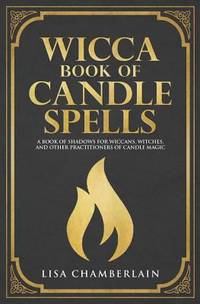 Wicca Book of Candle Spells : A Beginner's Book of Shadows for Wiccans, Witches, and Other...