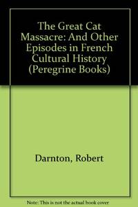 The Great Cat Massacre: And Other Episodes in French Cultural History (Peregrine Books)