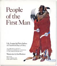 People of the First Man: Life Among the Plains Indians in Their Final Days of Glory; the Firsthand Account of Prince Maximilian's Expedition Up the Missouri River, 1833-34