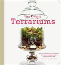 Tiny World Terrariums : A Step-By-Step Guide