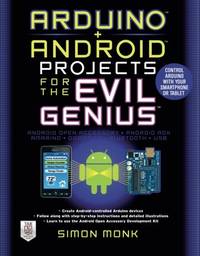 Arduino + Android Projects for the Evil Genius: Control Arduino with Your Smartphone or Tablet
