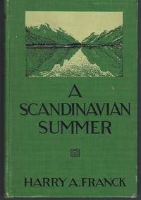 A Scandinavian Summer: Impressions of Five Months in Denmark, Finland, Sweden, Norway, and Iceland by Franck, Harry A - 1930