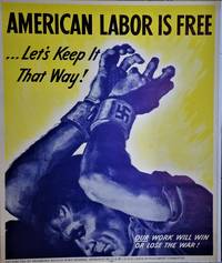 image of AMERICAN LABOR IS FREE .... Let's Keep it That Way ! OUR Work Will Win or Lose the War ( World War II Propaganda Poster )