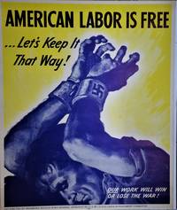 AMERICAN LABOR IS FREE .... Let&#039;s Keep it That Way ! OUR Work Will Win or Lose the War ( World War II Propaganda Poster ) by Dearborn (MI) Branch Ford Dealers