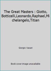 The Great Masters : Giotto, Botticelli,Leonardo,Raphael,Michelangelo,Titian