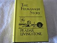 The Fermanagh Story: A Documented History of the County Fermanagh from the Earliest Times to the Present Day by Peadar Livingstone - 1990