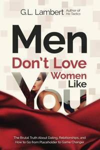 Men Don't Love Women Like You!: The Brutal Truth About Dating, Relationships, and How to Go...