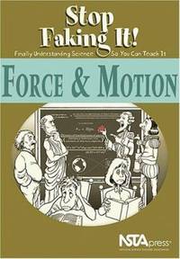 Force and Motion : Stop Faking It! Finally Understanding Science So You Can Teach It