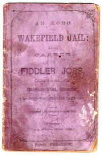 An Echo from Wakefield Jail: Being the Career of Fiddler Joss, as narrated by himself in the Odd Fellow's Hall, Birmingham, on Thursday, February 20th, 1868