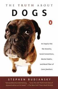 The Truth about Dogs : An Inquiry into Ancestry Social Conventions Mental Habits Moral Fiber...
