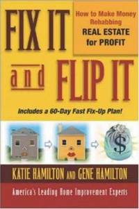 Fix It and Flip It : How to Make Money Rehabbing Real Estate for Profit