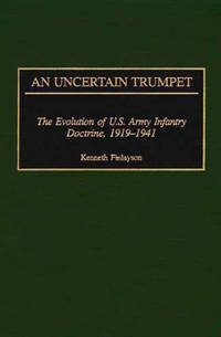 An Uncertain Trumpet: The Evolution of U.S. Army Infantry Doctrine, 1919-1941