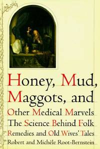 Honey, Mud, Maggots and Other Medical Marvels by Michele Root-Bernstein; Robert Root-Bernstein - 1997