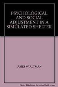 PSYCHOLOGICAL AND SOCIAL ADJUSTMENT IN A SIMULATED SHELTER by JAMES W ALTMAN - 1961