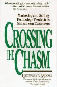 Crossing the Chasm : Marketing and Selling High-Tech Products to Mainstream Customers